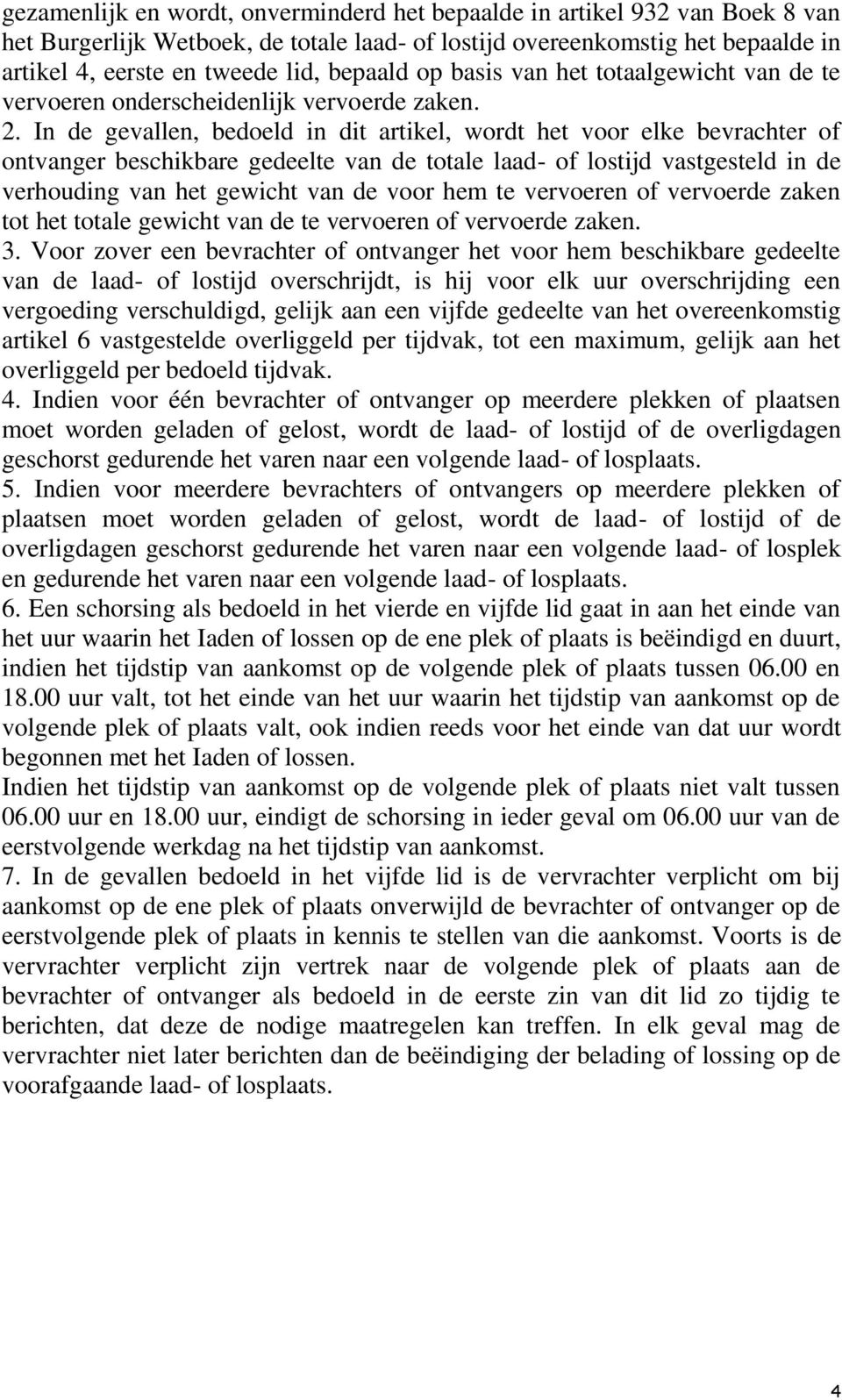 In de gevallen, bedoeld in dit artikel, wordt het voor elke bevrachter of ontvanger beschikbare gedeelte van de totale laad- of lostijd vastgesteld in de verhouding van het gewicht van de voor hem te