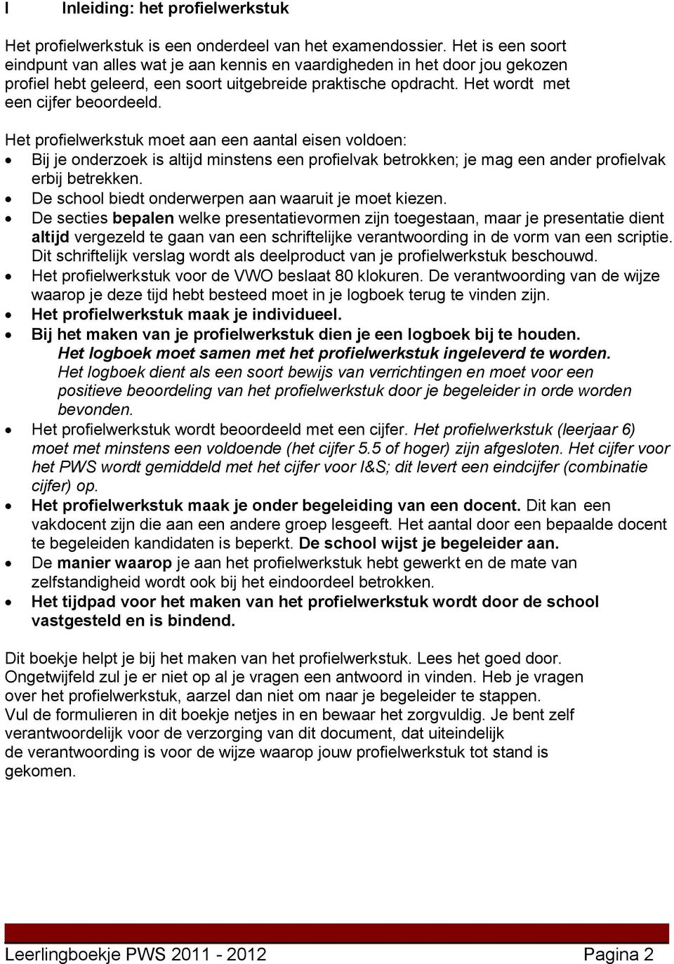 Het profielwerkstuk moet aan een aantal eisen voldoen: Bij je onderzoek is altijd minstens een profielvak betrokken; je mag een ander profielvak erbij betrekken.