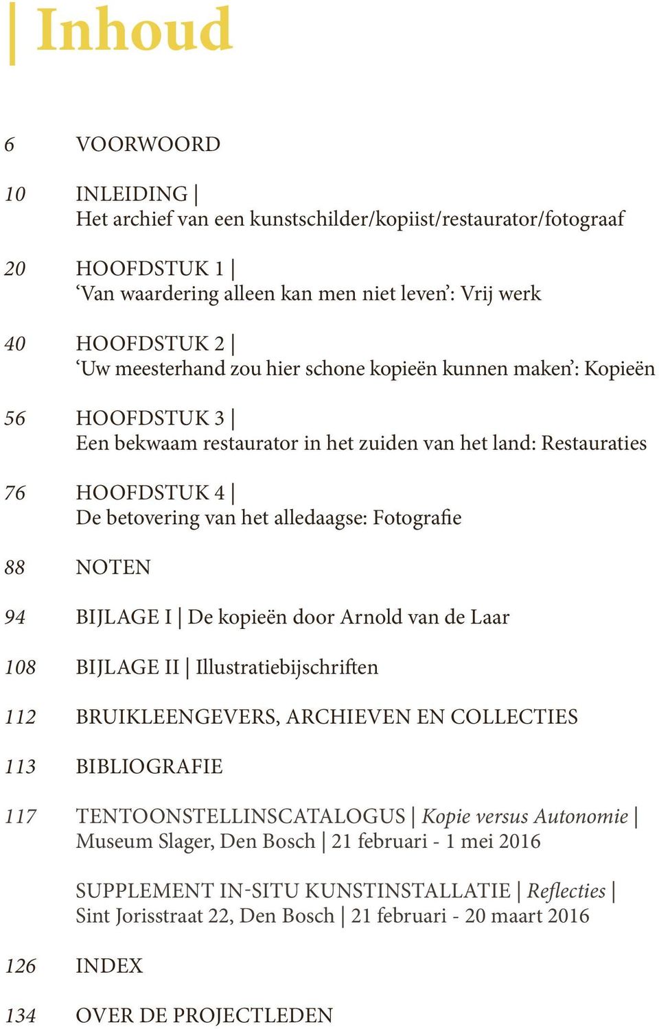 94 BiJLAGe I De kopieën door Arnold van de Laar 108 BIJLAGE II Illustratiebijschriften 112 BRuikleengevers, ARCHieven en collecties 113 BiBLiografie 117 tentoonstellinscatalogus Kopie versus