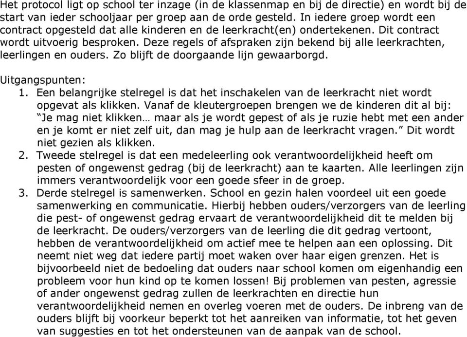 Deze regels of afspraken zijn bekend bij alle leerkrachten, leerlingen en ouders. Zo blijft de doorgaande lijn gewaarborgd. Uitgangspunten: 1.