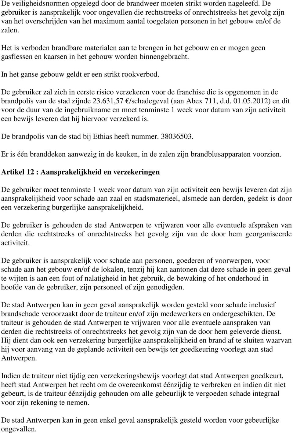 Het is verboden brandbare materialen aan te brengen in het gebouw en er mogen geen gasflessen en kaarsen in het gebouw worden binnengebracht. In het ganse gebouw geldt er een strikt rookverbod.