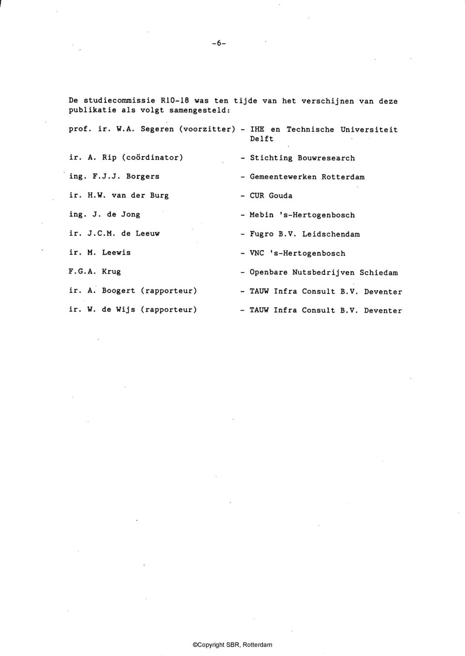 van der Burg - CUR Gouda ing. J. de Jong - Mebin 's-hertogenbosch ir. J.C.M. de Leeuw Fugro B.V. Leidschendam ir. M. Leewis VNC 's-hertogenbosch F.G.A.