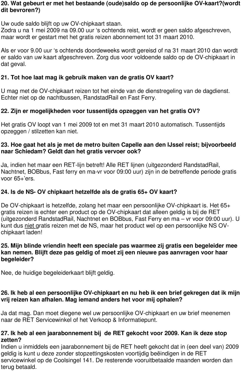 00 uur s ochtends doordeweeks wordt gereisd of na 31 maart 2010 dan wordt er saldo van uw kaart afgeschreven. Zorg dus voor voldoende saldo op de OV-chipkaart in dat geval. 21.