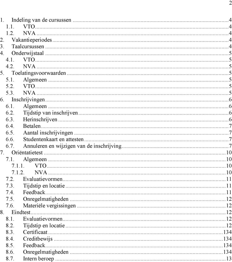 .. 7 6.7. Annuleren en wijzigen van de inschrijving... 7 7. Oriëntatietest... 10 7.1. Algemeen... 10 7.1.1. VTO... 10 7.1.2. NVA... 10 7.2. Evaluatievormen... 11 7.3. Tijdstip en locatie... 11 7.4.