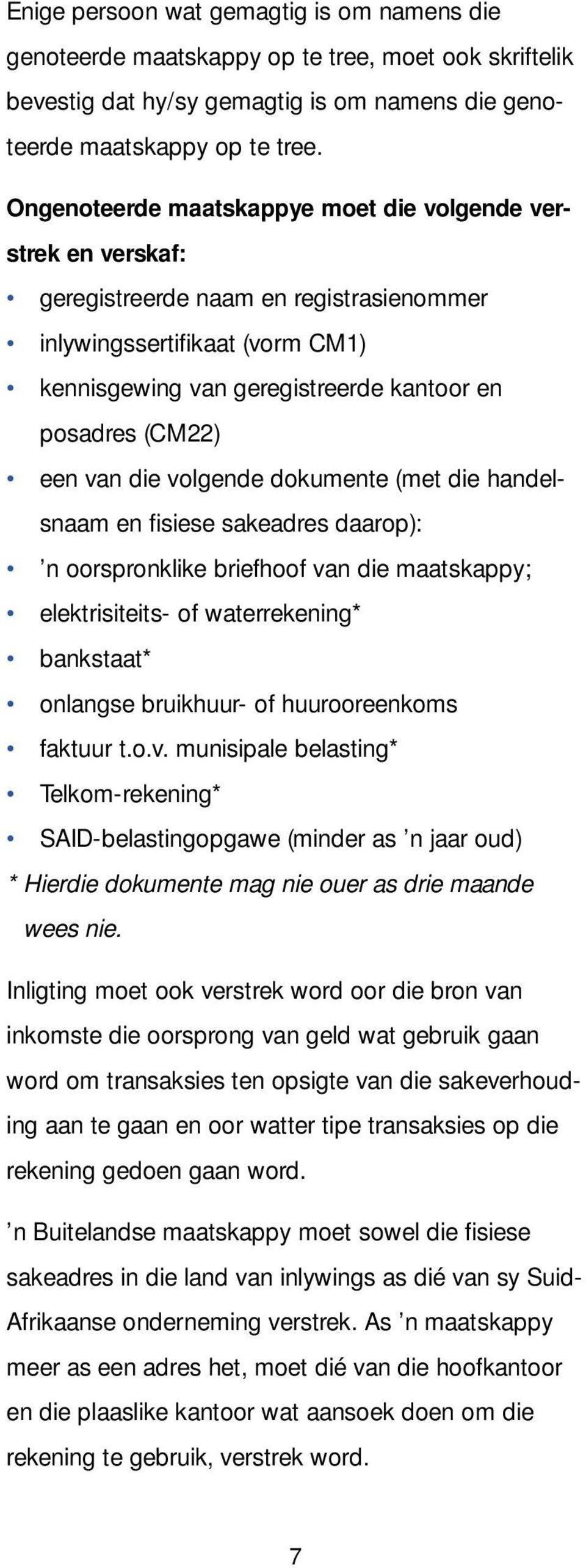 van die volgende dokumente (met die handelsnaam en fisiese sakeadres daarop): n oorspronklike briefhoof van die maatskappy; elektrisiteits- of waterrekening* bankstaat* onlangse bruikhuur- of