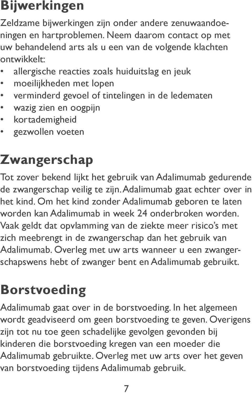 in de ledematen wazig zien en oogpijn kortademigheid gezwollen voeten Zwangerschap Tot zover bekend lijkt het gebruik van Adalimumab gedurende de zwangerschap veilig te zijn.