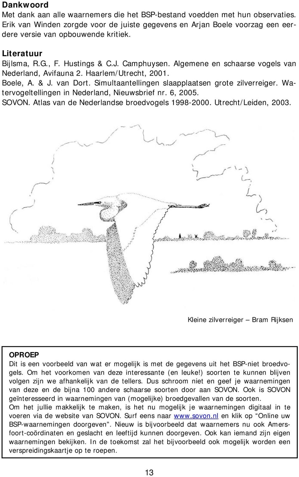 Algemene en schaarse vogels van Nederland, Avifauna 2. Haarlem/Utrecht, 2001. Boele, A. & J. van Dort. Simultaantellingen slaapplaatsen grote zilverreiger.