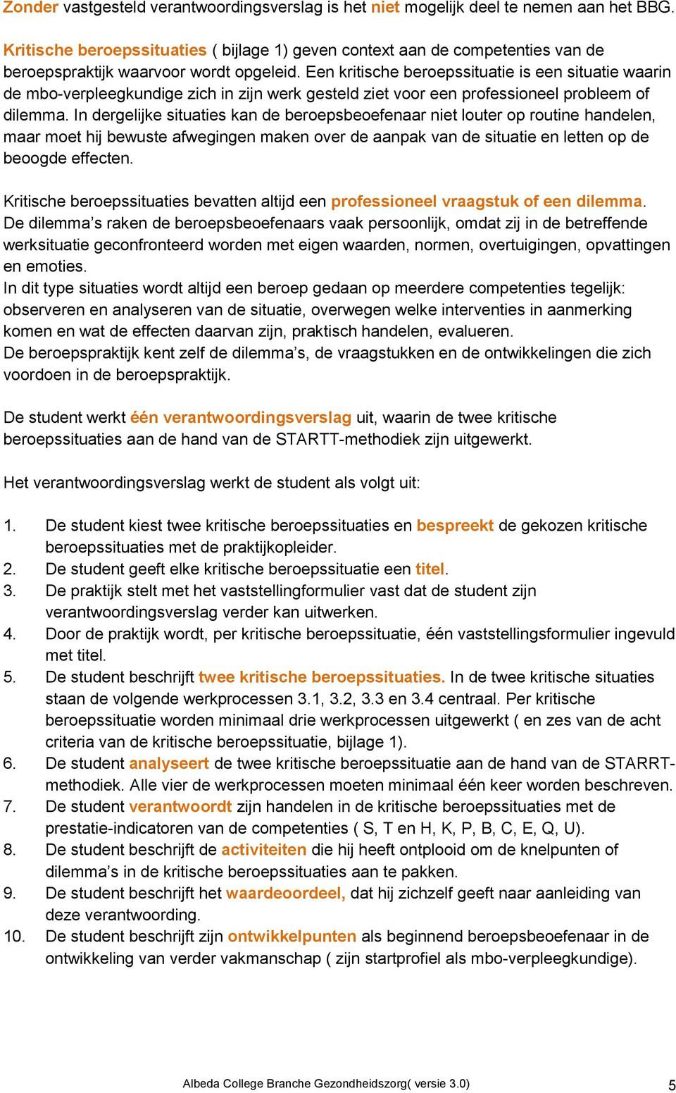 Een kritische beroepssituatie is een situatie waarin de mbo-verpleegkundige zich in zijn werk gesteld ziet voor een professioneel probleem of dilemma.