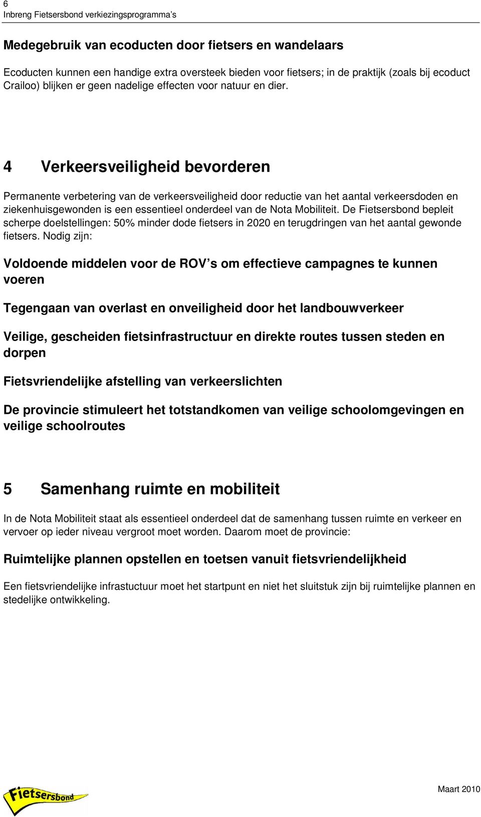 4 Verkeersveiligheid bevorderen Permanente verbetering van de verkeersveiligheid door reductie van het aantal verkeersdoden en ziekenhuisgewonden is een essentieel onderdeel van de Nota Mobiliteit.