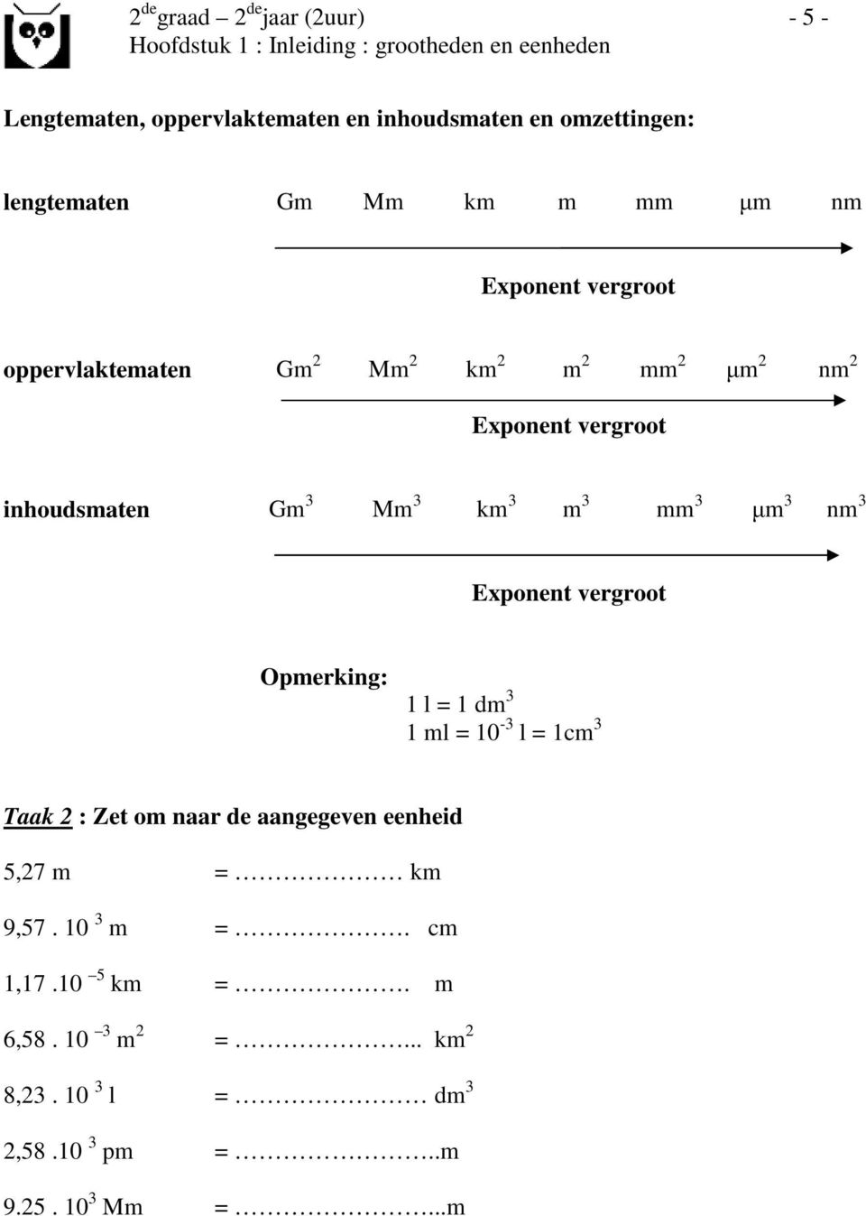 Exponent vergroot Operking: 1 l = 1 d 1 l = 10 - l = 1c Taak 2 : Zet o naar de aangegeven