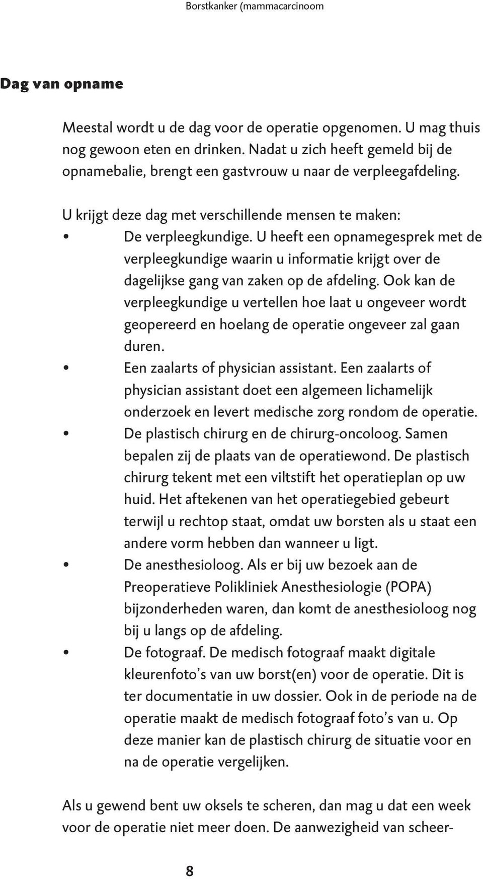 U heeft een opnamegesprek met de verpleegkundige waarin u informatie krijgt over de dagelijkse gang van zaken op de afdeling.