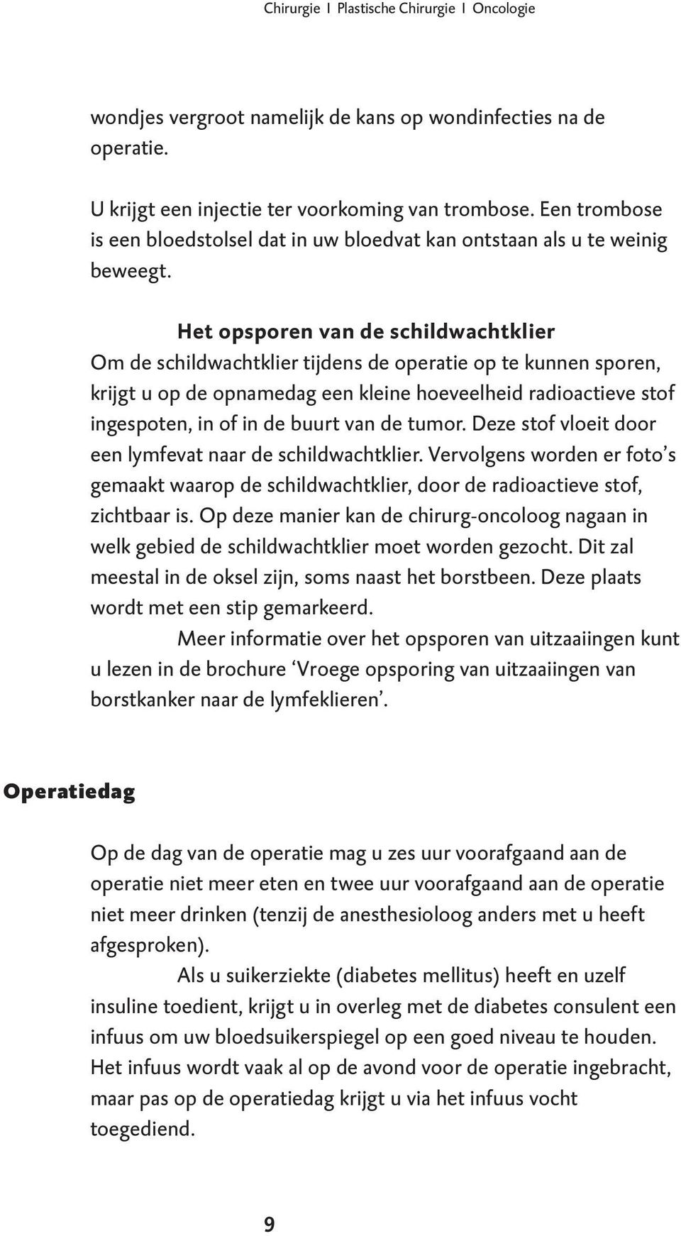 Het opsporen van de schildwachtklier Om de schildwachtklier tijdens de operatie op te kunnen sporen, krijgt u op de opnamedag een kleine hoeveelheid radioactieve stof ingespoten, in of in de buurt