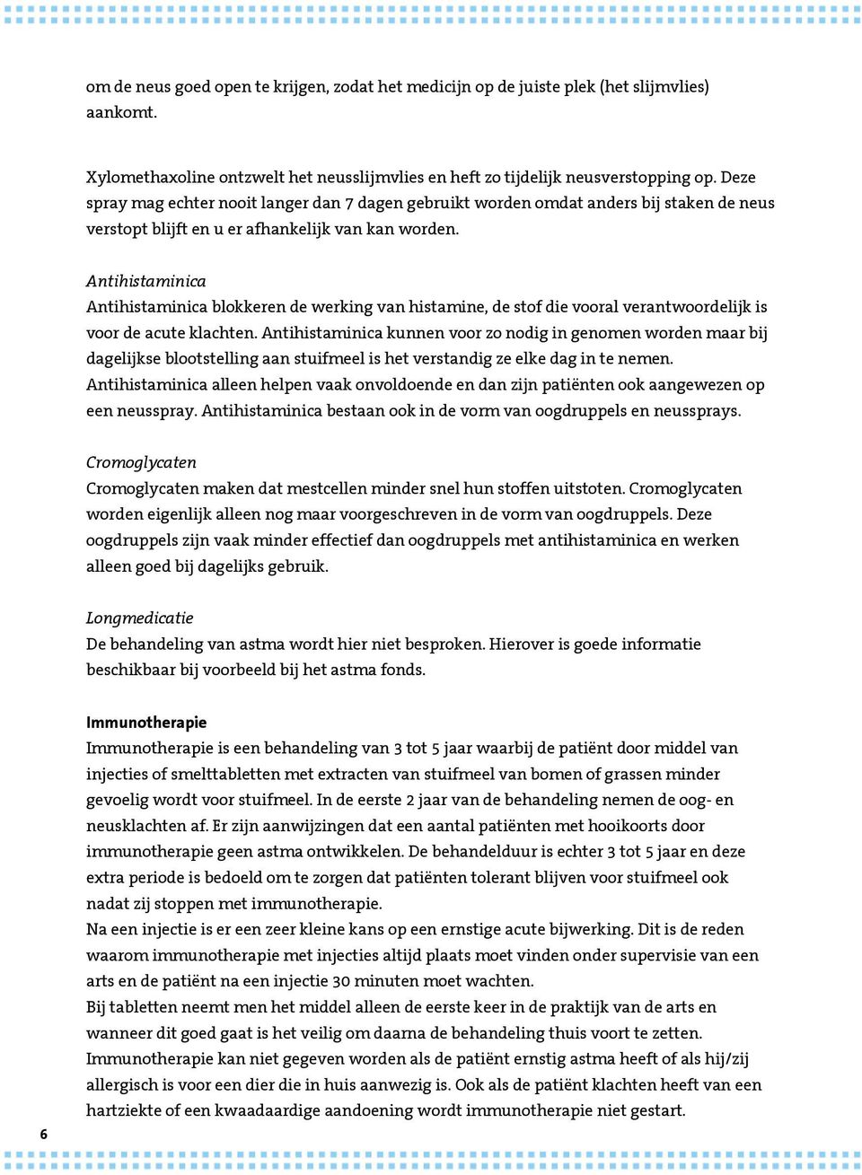 Antihistaminica Antihistaminica blokkeren de werking van histamine, de stof die vooral verantwoordelijk is voor de acute klachten.