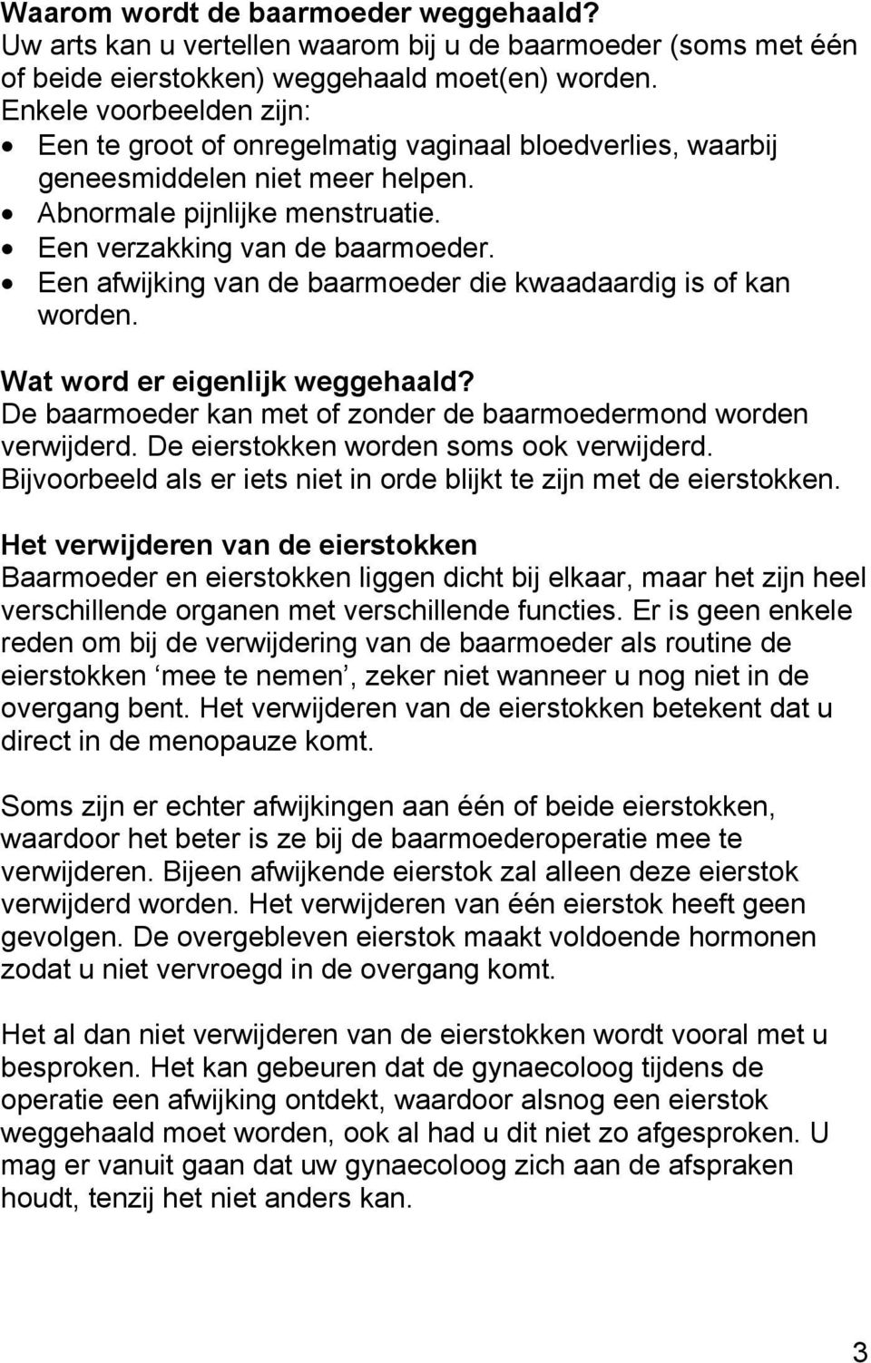 Een afwijking van de baarmoeder die kwaadaardig is of kan worden. Wat word er eigenlijk weggehaald? De baarmoeder kan met of zonder de baarmoedermond worden verwijderd.