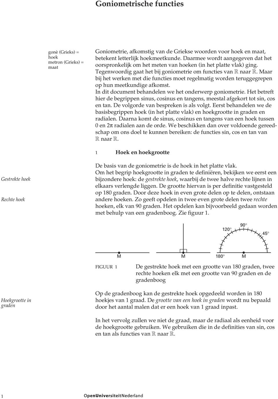 aar bij het werken met die functies moet regelmatig worden teruggegrepen op hun meetkundige afkomst. In dit document behandelen we het onderwerp goniometrie.