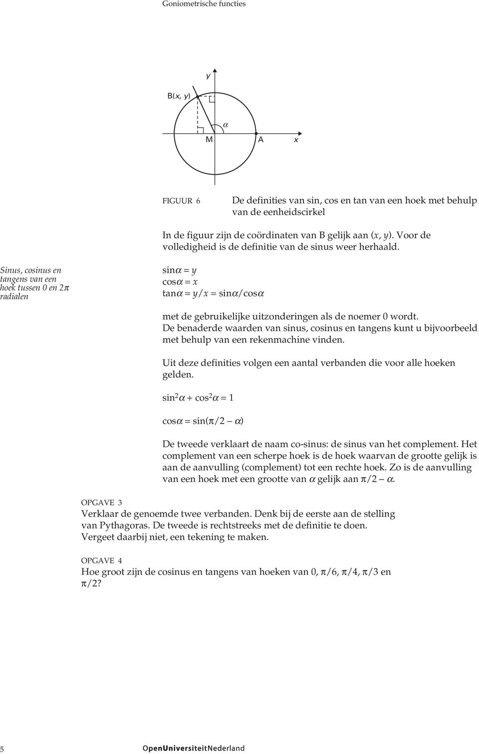 Sinus, cosinus en tangens van een hoek tussen 0 en π radialen sinα = y cosα = tanα = y/ = sinα/cosα met de gebruikelijke uitzonderingen als de noemer 0 wordt.