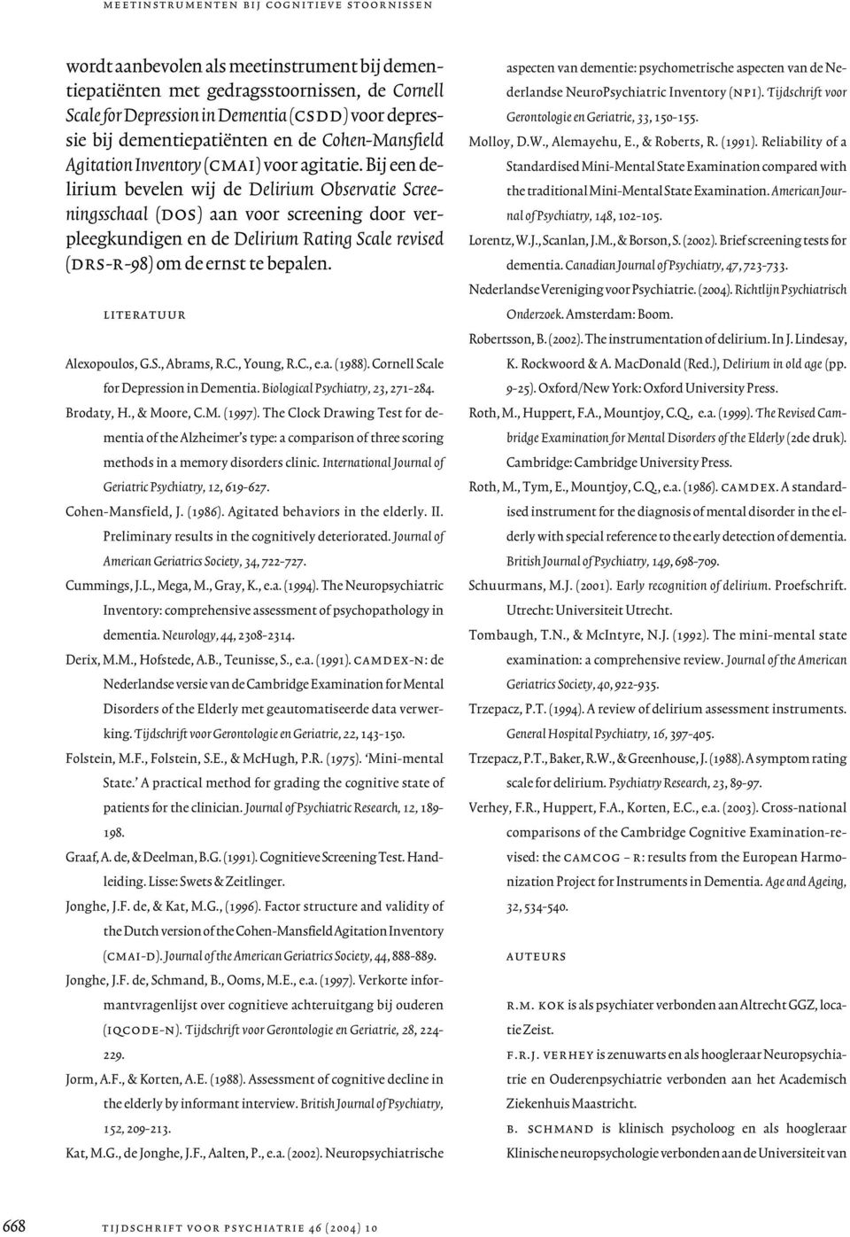 Bij een delirium bevelen wij de Delirium Observatie Screeningsschaal (dos) aan voor screening door verpleegkundigen en de Delirium Rating Scale revised (drs-r-98) om de ernst te bepalen.