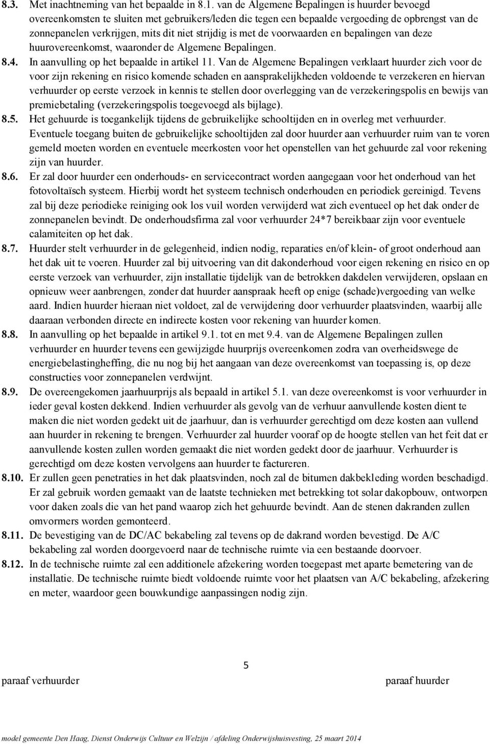 met de voorwaarden en bepalingen van deze huurovereenkomst, waaronder de Algemene Bepalingen. 8.4. In aanvulling op het bepaalde in artikel 11.