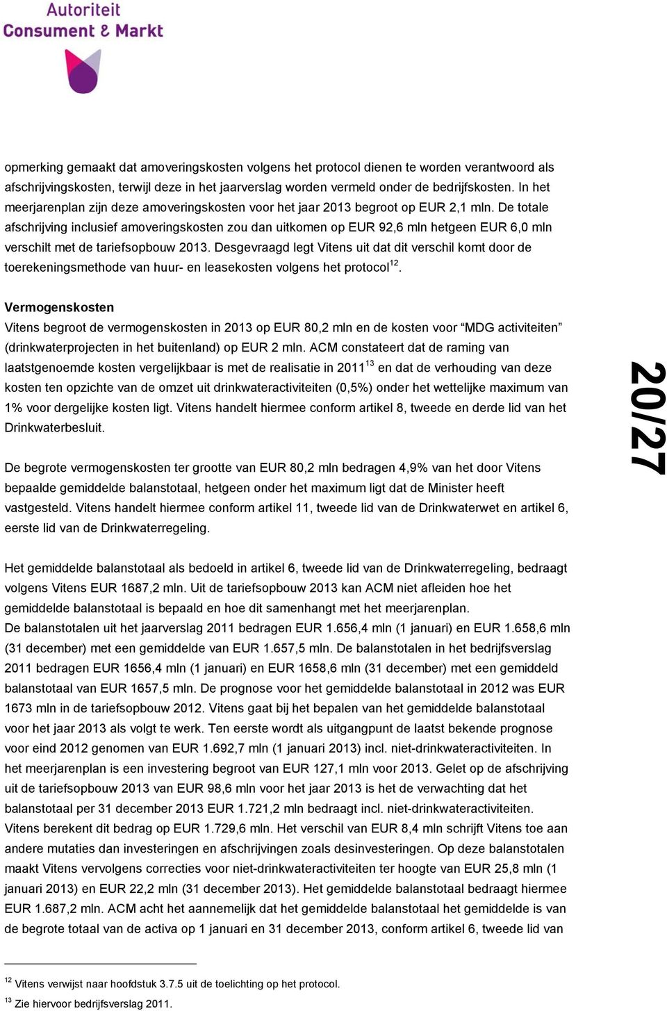 De totale afschrijving inclusief amoveringskosten zou dan uitkomen op EUR 92,6 mln hetgeen EUR 6,0 mln verschilt met de tariefsopbouw 2013.