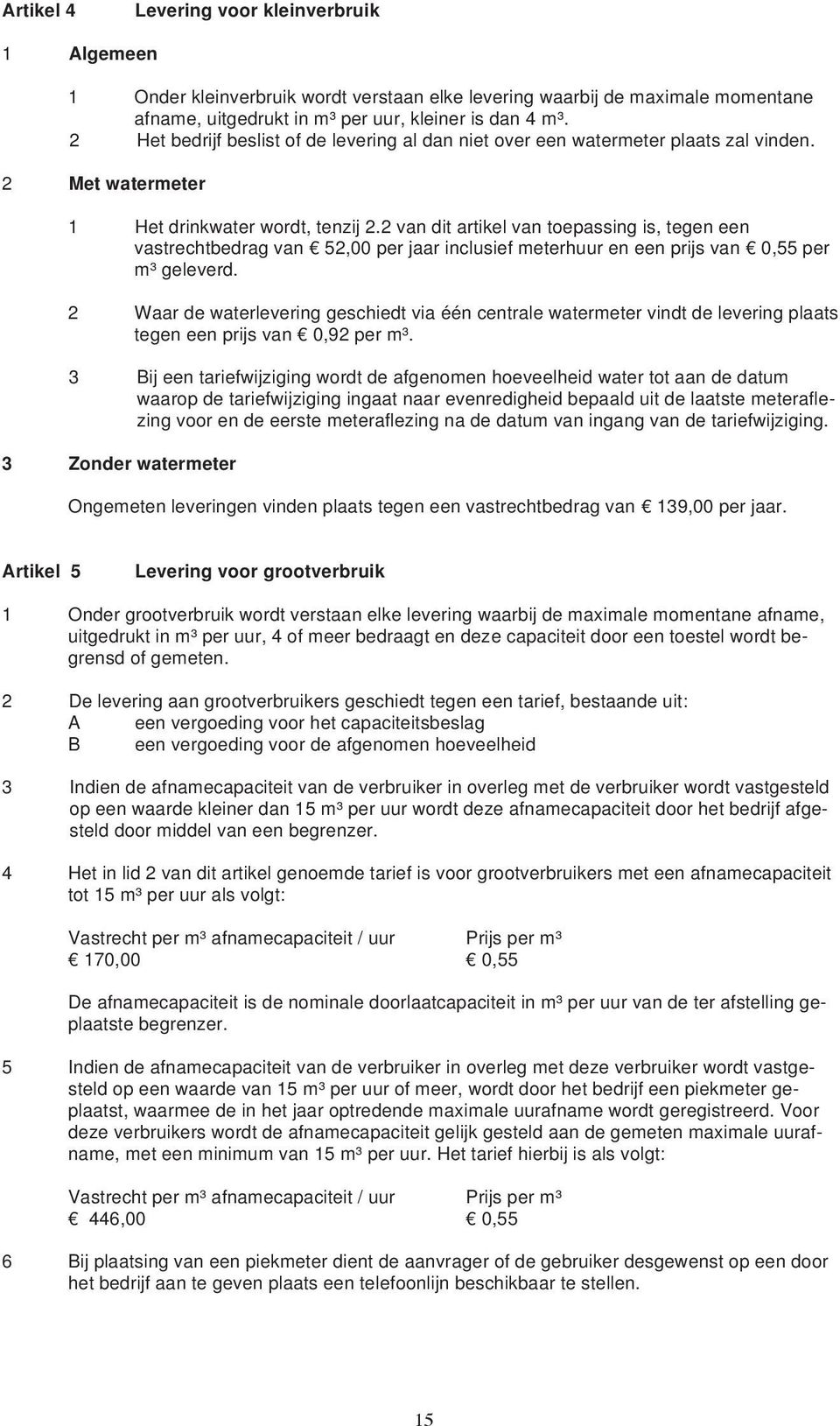 2 van dit artikel van toepassing is, tegen een vastrechtbedrag van 52,00 per jaar inclusief meterhuur en een prijs van 0,55 per m³ geleverd.