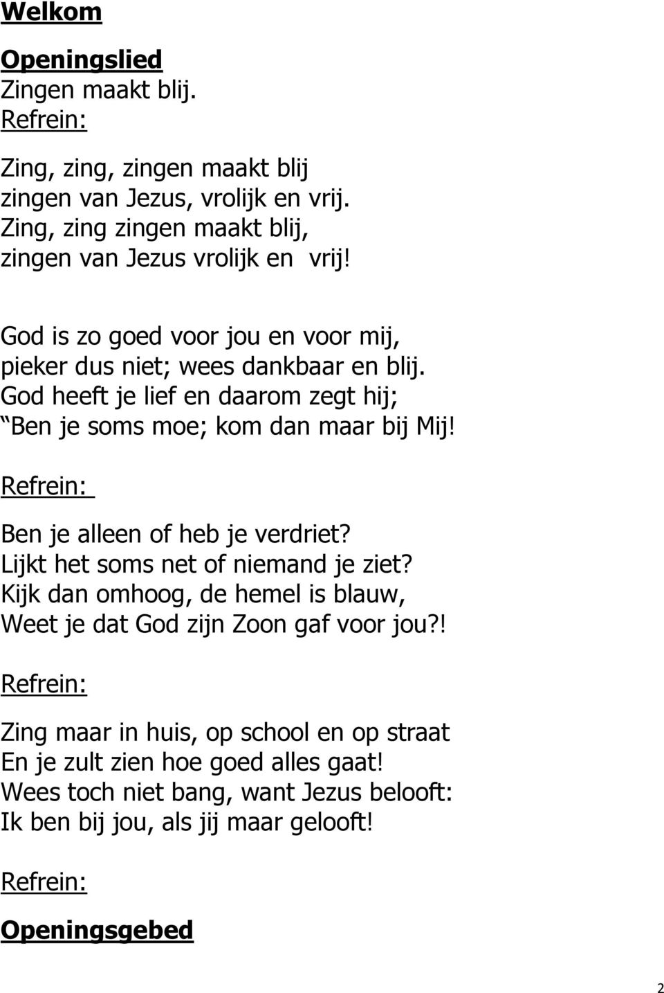 God heeft je lief en daarom zegt hij; Ben je soms moe; kom dan maar bij Mij! Ben je alleen of heb je verdriet? Lijkt het soms net of niemand je ziet?