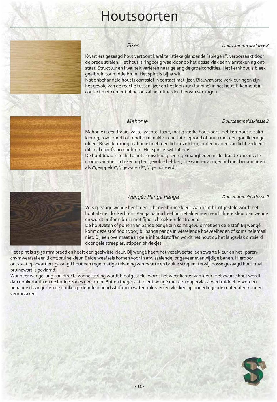 Het spint is bijna wit. Nat onbehandeld hout is corrosief in contact met ijzer. Blauwzwarte verkleuringen zijn het gevolg van de reactie tussen ijzer en het looizuur (tannine) in het hout.