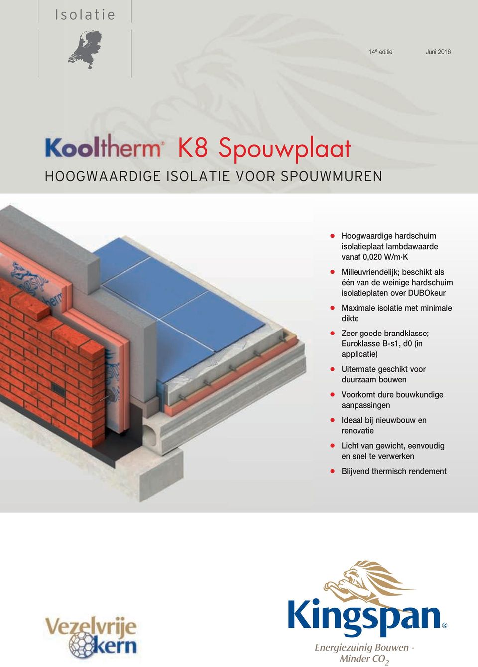 Zeer goede brandklasse; Euroklasse B-s1, d0 (in applicatie) Uitermate geschikt voor duurzaam bouwen Voorkomt dure bouwkundige aanpassingen