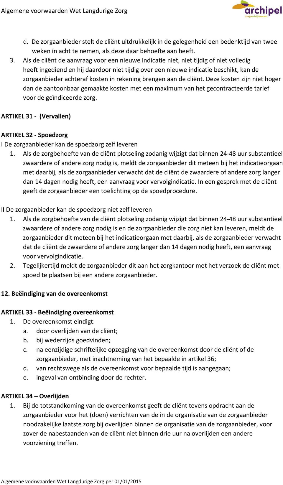 kosten in rekening brengen aan de cliënt. Deze kosten zijn niet hoger dan de aantoonbaar gemaakte kosten met een maximum van het gecontracteerde tarief voor de geïndiceerde zorg.