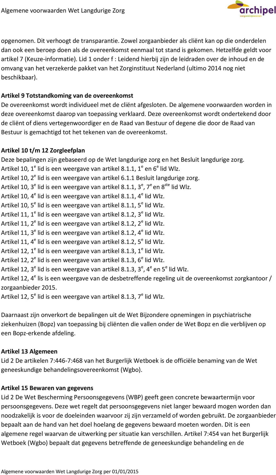 Lid 1 onder f : Leidend hierbij zijn de leidraden over de inhoud en de omvang van het verzekerde pakket van het Zorginstituut Nederland (ultimo 2014 nog niet beschikbaar).