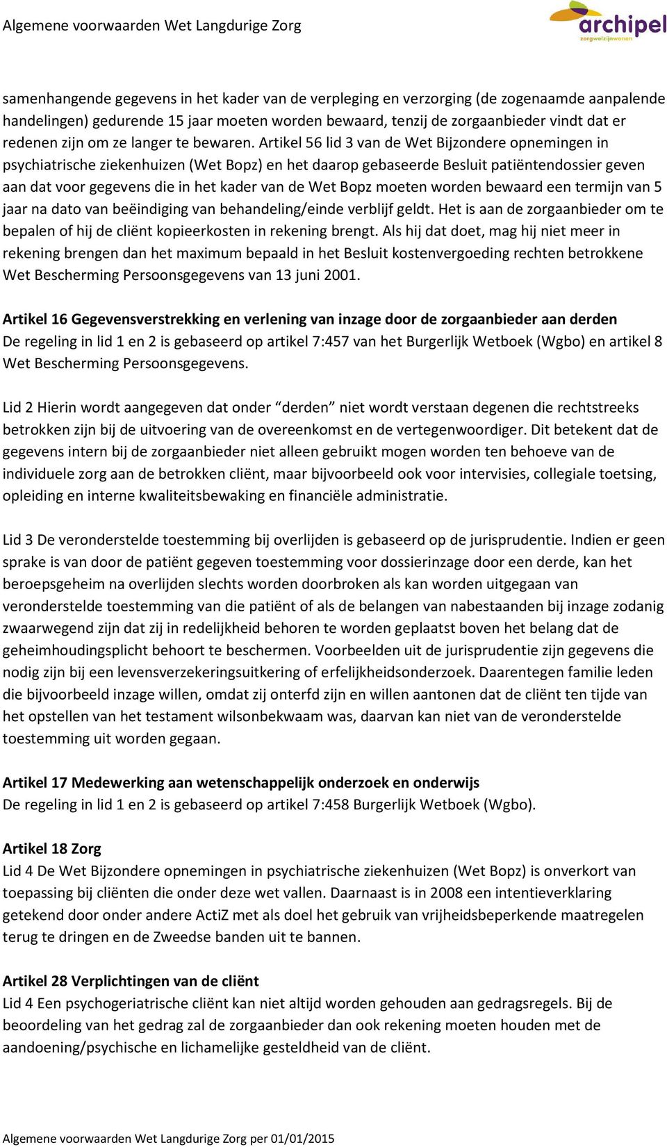 Artikel 56 lid 3 van de Wet Bijzondere opnemingen in psychiatrische ziekenhuizen (Wet Bopz) en het daarop gebaseerde Besluit patiëntendossier geven aan dat voor gegevens die in het kader van de Wet