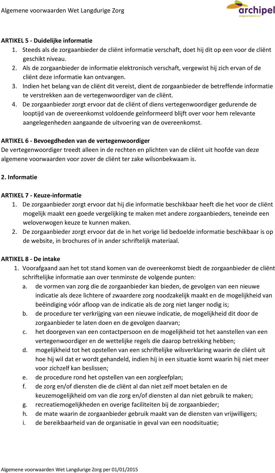 Indien het belang van de cliënt dit vereist, dient de zorgaanbieder de betreffende informatie te verstrekken aan de vertegenwoordiger van de cliënt. 4.