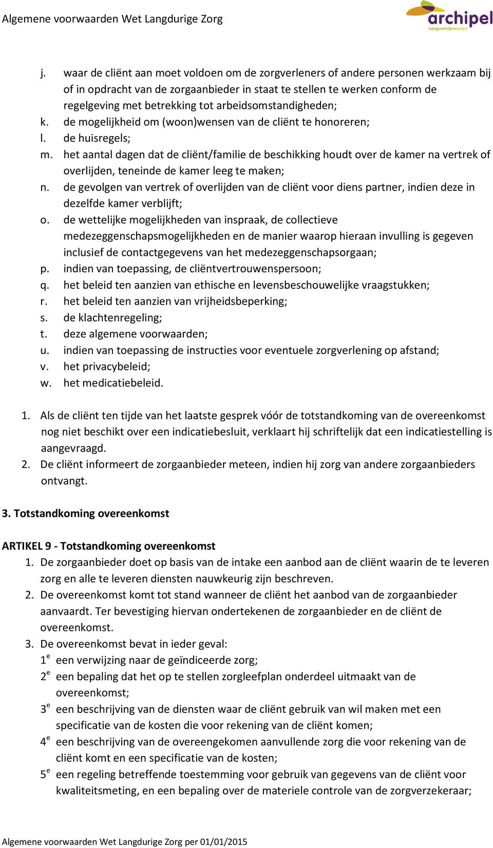 het aantal dagen dat de cliënt/familie de beschikking houdt over de kamer na vertrek of overlijden, teneinde de kamer leeg te maken; n.