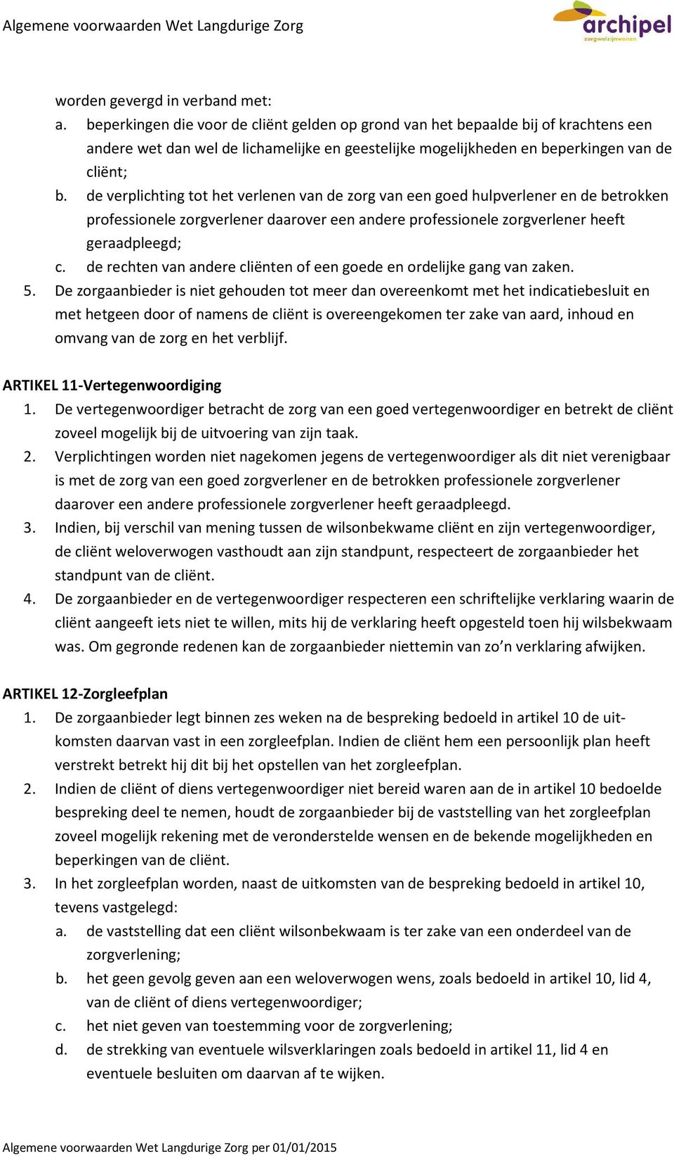 de verplichting tot het verlenen van de zorg van een goed hulpverlener en de betrokken professionele zorgverlener daarover een andere professionele zorgverlener heeft geraadpleegd; c.