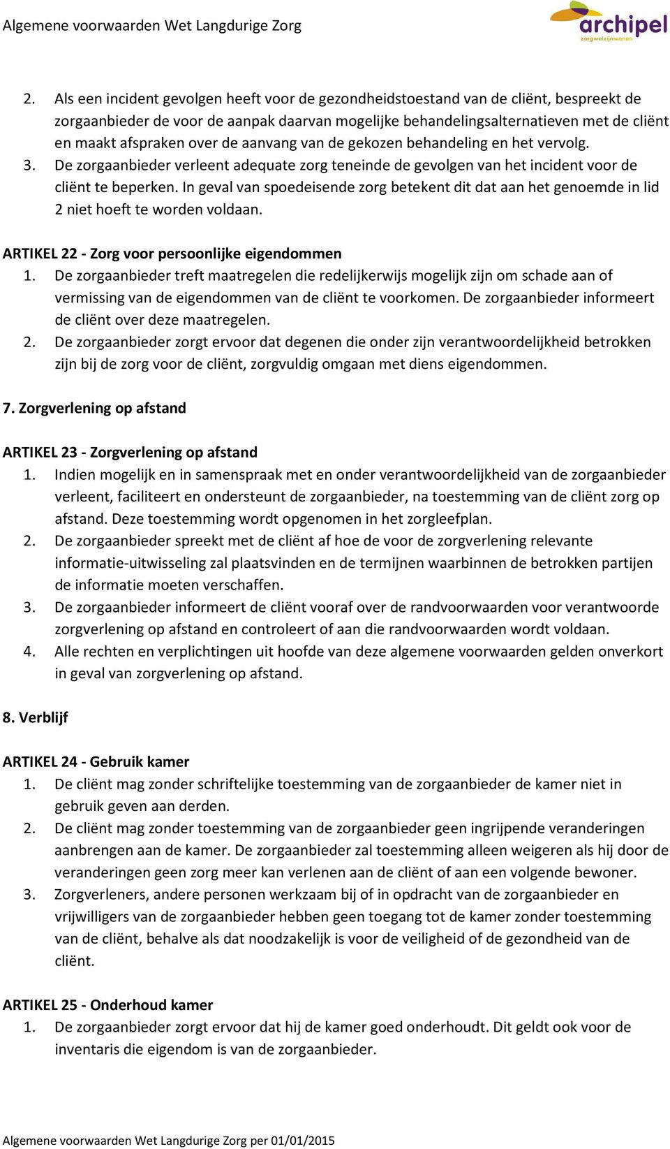 In geval van spoedeisende zorg betekent dit dat aan het genoemde in lid 2 niet hoeft te worden voldaan. ARTIKEL 22 - Zorg voor persoonlijke eigendommen 1.