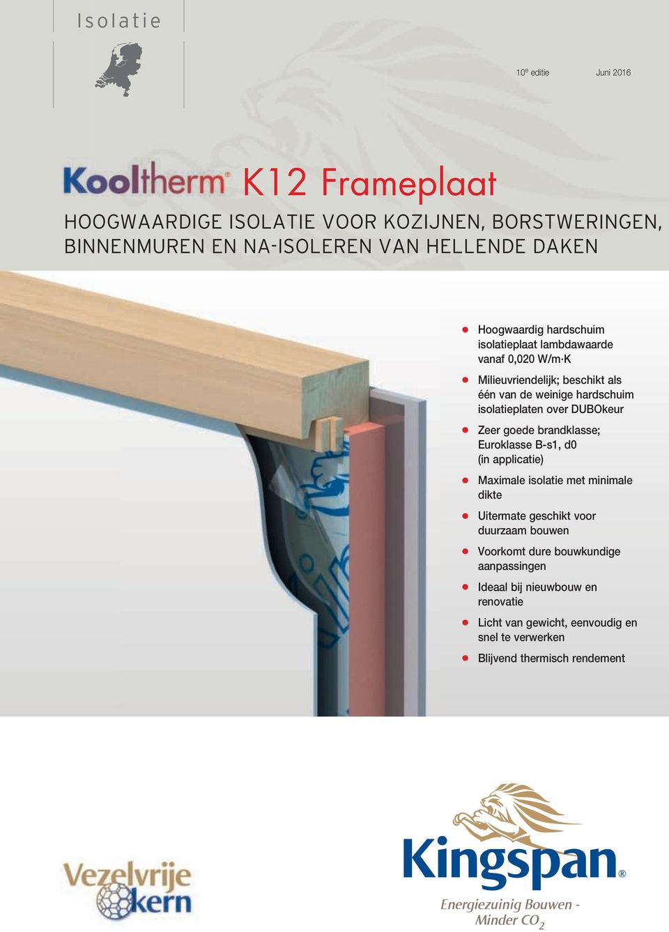 goede brandklasse; Euroklasse B-s1, d0 (in applicatie) Maximale isolatie met minimale dikte Uitermate geschikt voor duurzaam bouwen Voorkomt dure