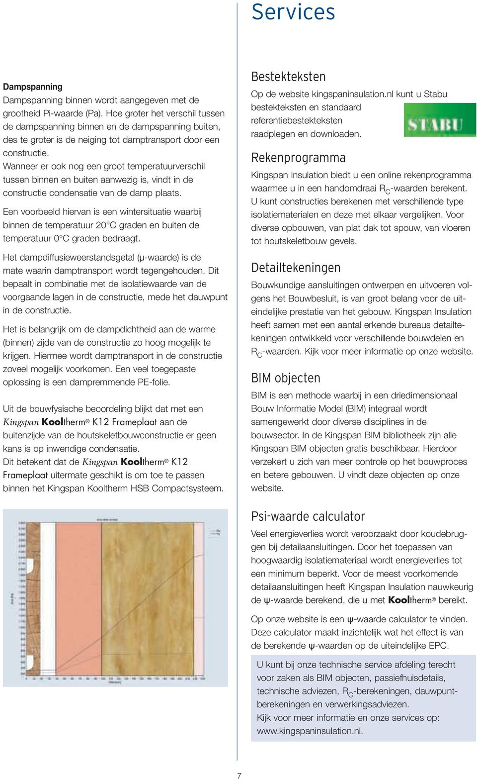 Wanneer er ook nog een groot temperatuurverschil tussen binnen en buiten aanwezig is, vindt in de constructie condensatie van de damp plaats.