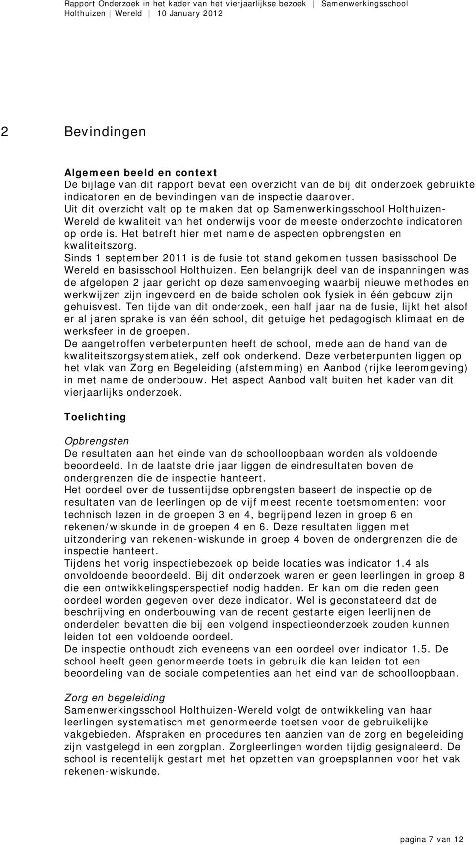 Het betreft hier met name de aspecten opbrengsten en kwaliteitszorg. Sinds 1 september 2011 is de fusie tot stand gekomen tussen basisschool De Wereld en basisschool Holthuizen.