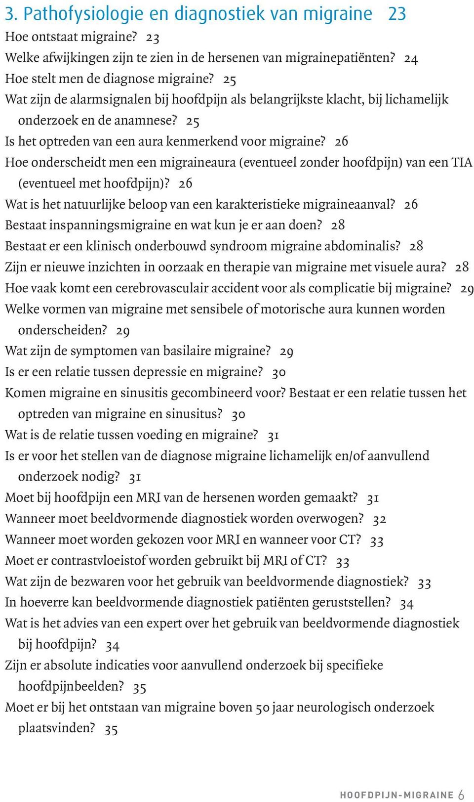 26 Hoe onderscheidt men een migraineaura (eventueel zonder hoofdpijn) van een TIA (eventueel met hoofdpijn)? 26 Wat is het natuurlijke beloop van een karakteristieke migraineaanval?