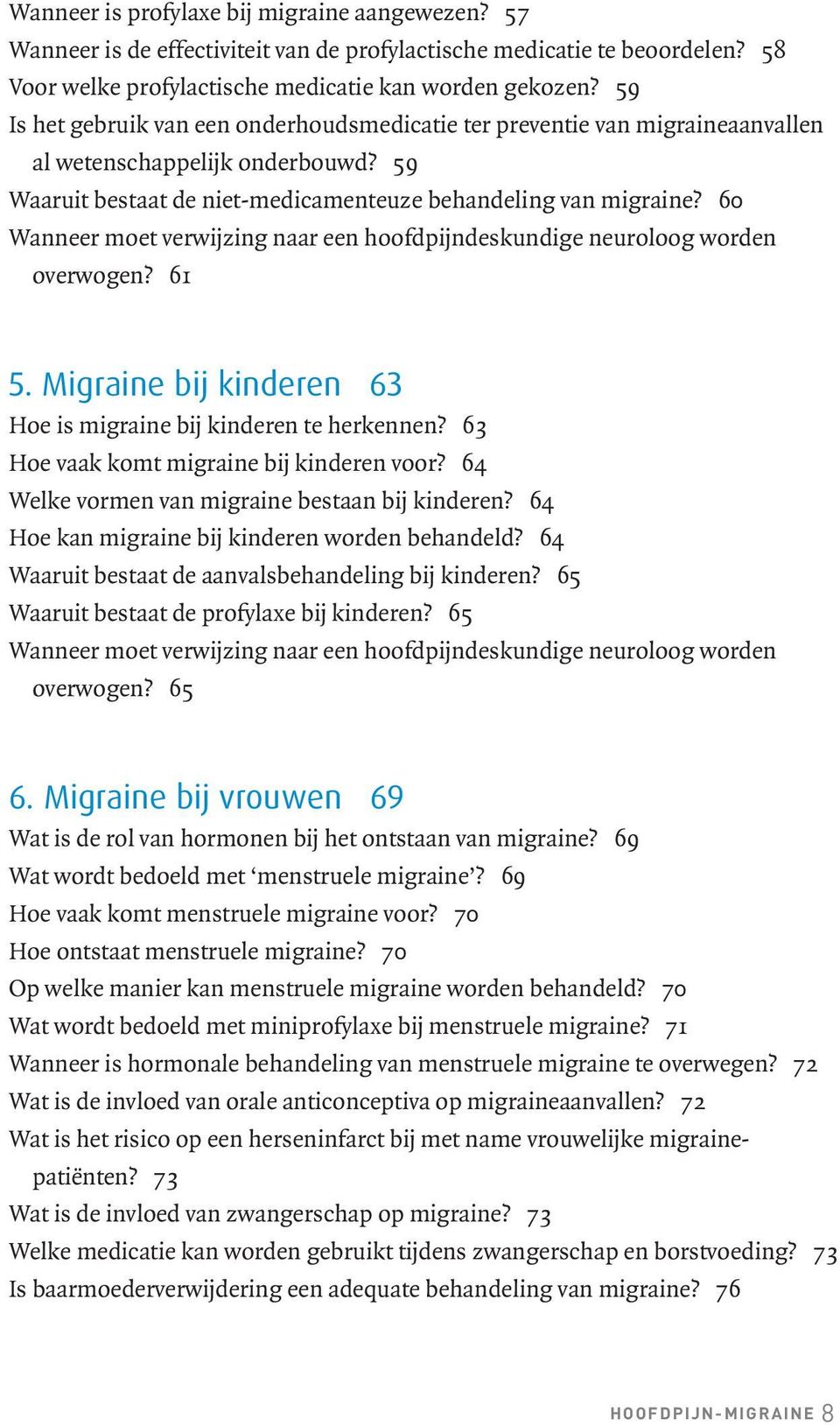 60 Wanneer moet verwijzing naar een hoofdpijndeskundige neuroloog worden overwogen? 61 5. Migraine bij kinderen 63 Hoe is migraine bij kinderen te herkennen?