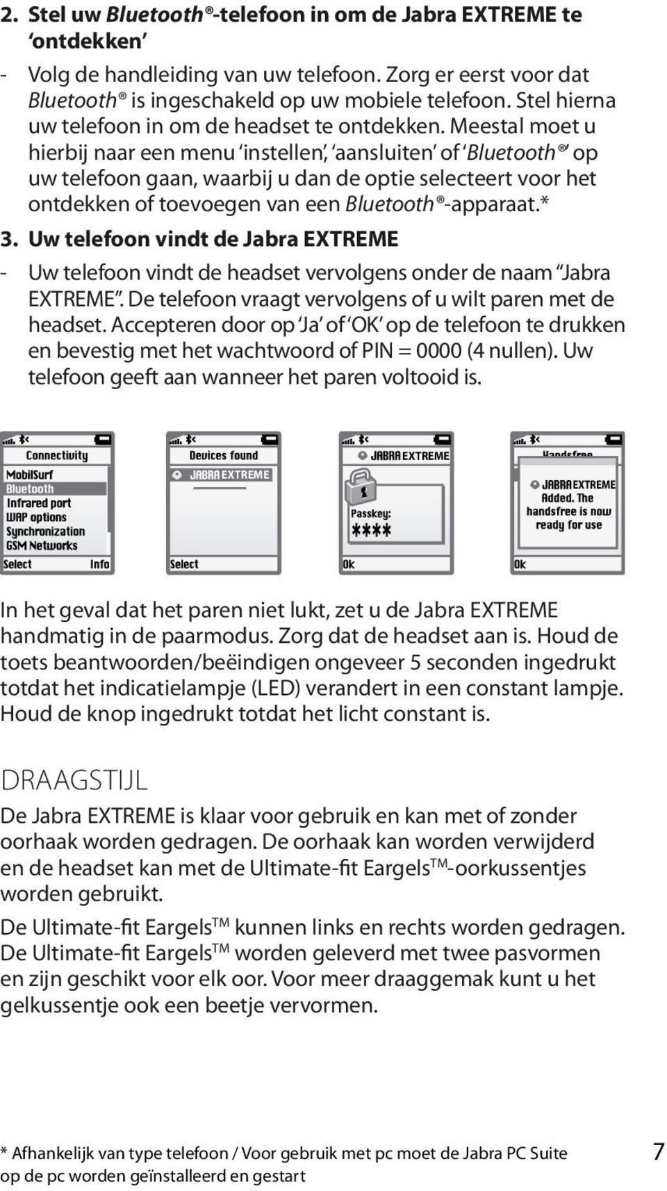 Meestal moet u hierbij naar een menu instellen, aansluiten of Bluetooth op uw telefoon gaan, waarbij u dan de optie selecteert voor het ontdekken of toevoegen van een Bluetooth -apparaat.* 3.