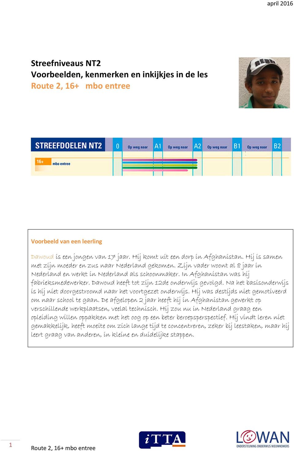 Dawoud heeft tot zijn 12de onderwijs gevolgd. Na het basisonderwijs is hij niet doorgestroomd naar het voortgezet onderwijs. Hij was destijds niet gemotiveerd om naar school te gaan.