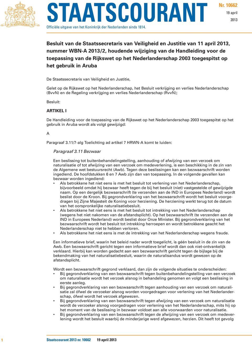 Nederlanderschap 2003 toegespitst op het gebruik in Aruba De Staatssecretaris van Veiligheid en Justitie, Gelet op de Rijkswet op het Nederlanderschap, het Besluit verkrijging en verlies