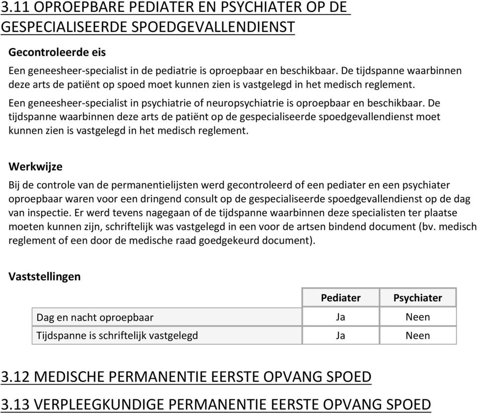 Een geneesheer specialist in psychiatrie of neuropsychiatrie is oproepbaar en beschikbaar.