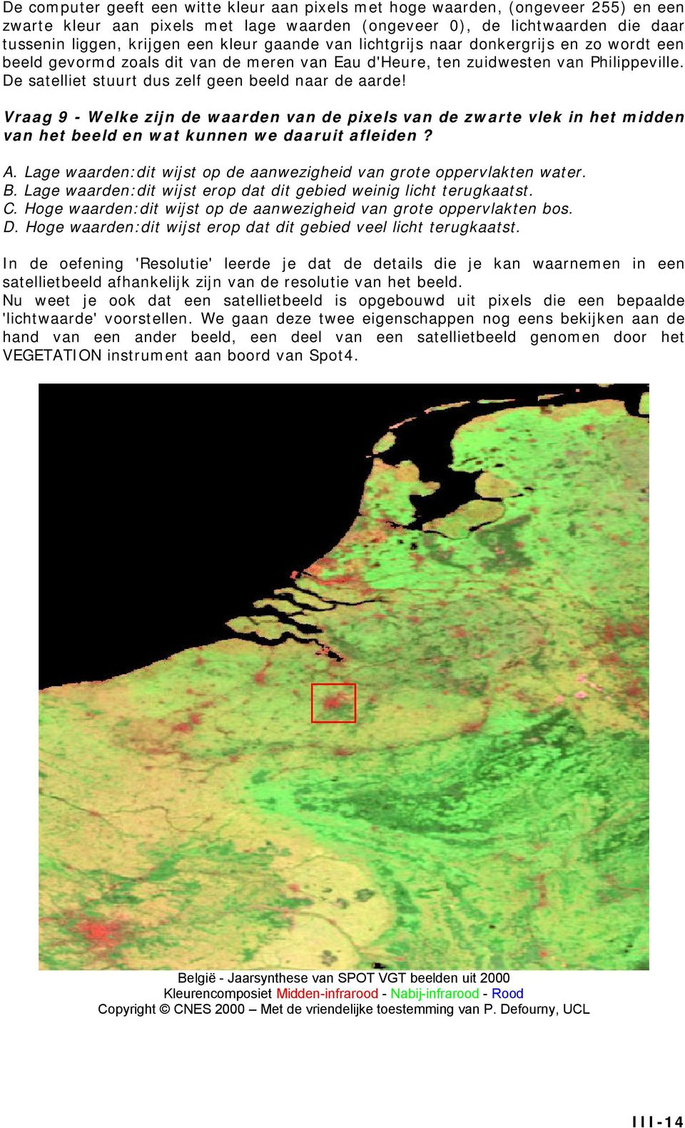 Vraag 9 - Welke zijn de waarden van de pixels van de zwarte vlek in het midden van het beeld en wat kunnen we daaruit afleiden? A.