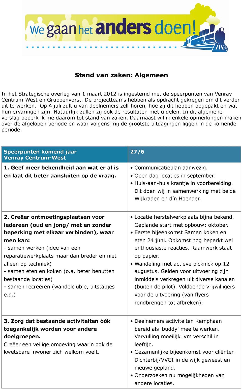 Natuurlijk zullen zij ook de resultaten met u delen. In dit algemene verslag beperk ik me daarom tot stand van zaken.