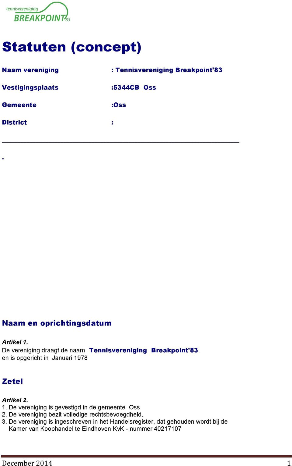 en is opgericht in Januari 1978 Zetel Artikel 2. 1. De vereniging is gevestigd in de gemeente Oss 2.