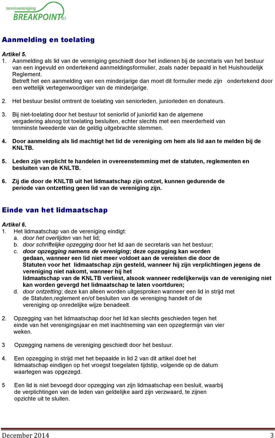 Reglement. Betreft het een aanmelding van een minderjarige dan moet dit formulier mede zijn ondertekend door een wettelijk vertegenwoordiger van de minderjarige. 2.