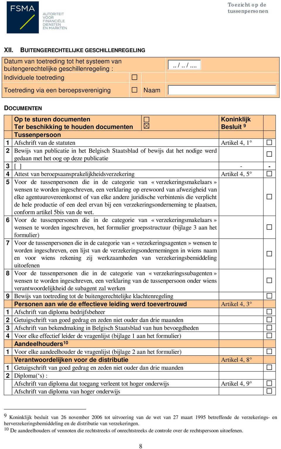 Bewijs van publicatie in het Belgisch Staatsblad of bewijs dat het nodige werd gedaan met het oog op deze publicatie 3 [ ] - - 4 Attest van beroepsaansprakelijkheidsverzekering Artikel 4, 5 5 Voor de