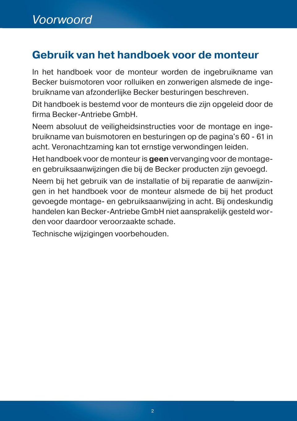 Neem absoluut de veiligheidsinstructies voor de montage en ingebruikname van buismotoren en besturingen op de pagina's 60-61 in acht. Veronachtzaming kan tot ernstige verwondingen leiden.