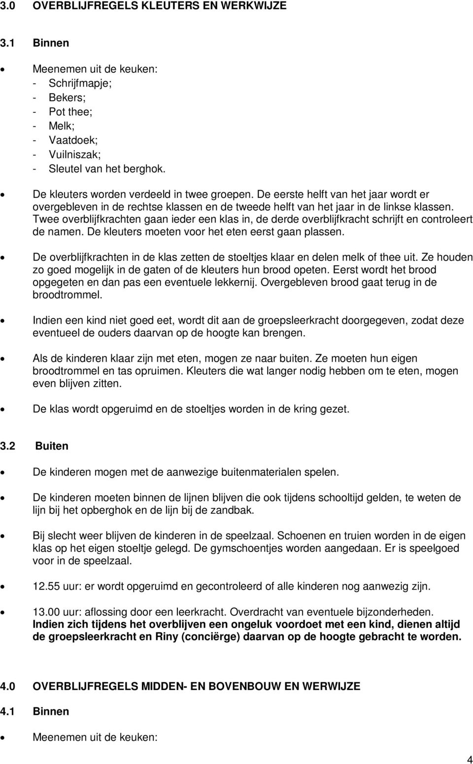 Twee overblijfkrachten gaan ieder een klas in, de derde overblijfkracht schrijft en controleert de namen. De kleuters moeten voor het eten eerst gaan plassen.